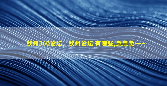 钦州360论坛，钦州论坛 有哪些,急急急~~~